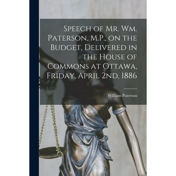 Speech of Mr. Wm. Paterson, M.P., on the Budget, Delivered in the House of Commons at Ottawa, Friday, April 2nd, 1886 [microform] (Paperback)