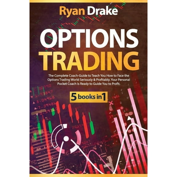 Options Trading: Options Trading: 5 books in 1: The Complete Coach-Guide to Teach You How to Face the Options Trading World Seriously & Profitably. Your Personal Pocket Coach Is Ready to Guide You to