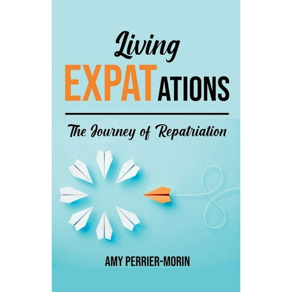 Living EXPATations: The Journey of Repatriation, (Paperback)