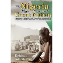 Why Nigeria May Never Be a Great Nation: A country adrift with visionless leaders, (Paperback)