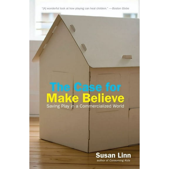 The Case for Make Believe: Saving Play in a Commercialized World, (Paperback)