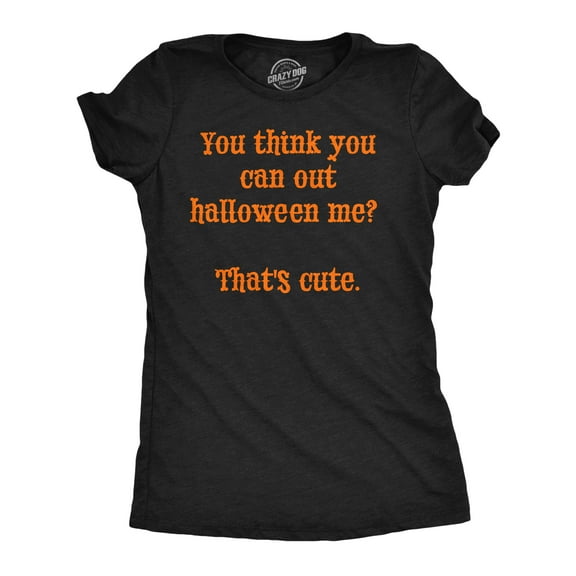 Womens Funny T Shirts You Think You Can Out Halloween Me Thats Cute Novelty Tee for Ladies Womens Graphic Tees