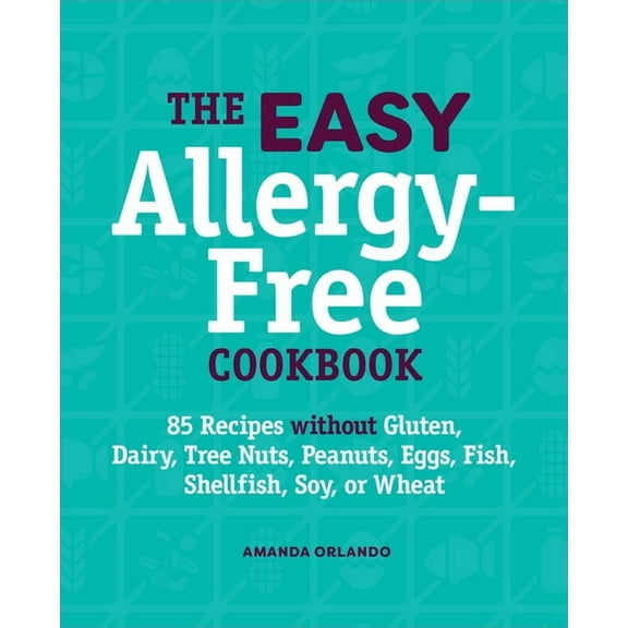 The Easy Allergy-Free Cookbook: 85 Recipes Without Gluten, Dairy, Tree Nuts, Peanuts, Eggs, Fish, Shellfish, Soy, or Whe, (Paperback)