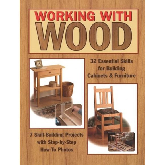 Working with Wood: 32 Essential Skills for Building Cabinets and Furniture and 7 Practice Projects