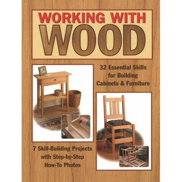Working with Wood: 32 Essential Skills for Building Cabinets and Furniture and 7 Practice Projects