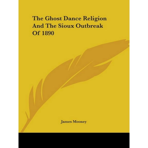 The Ghost Dance Religion And The Sioux Outbreak Of 1890 (Paperback)
