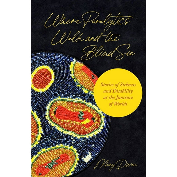 Where Paralytics Walk and the Blind See: Stories of Sickness and Disability at the Juncture of Worlds, (Paperback)