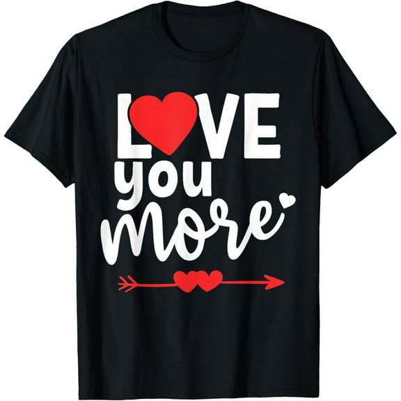 Love You More Shirt,His and Her Valentines Day Shirts,Heart T-Shirt