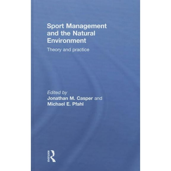 Sport Management and the Natural Environment: Theory and Practice, (Hardcover)
