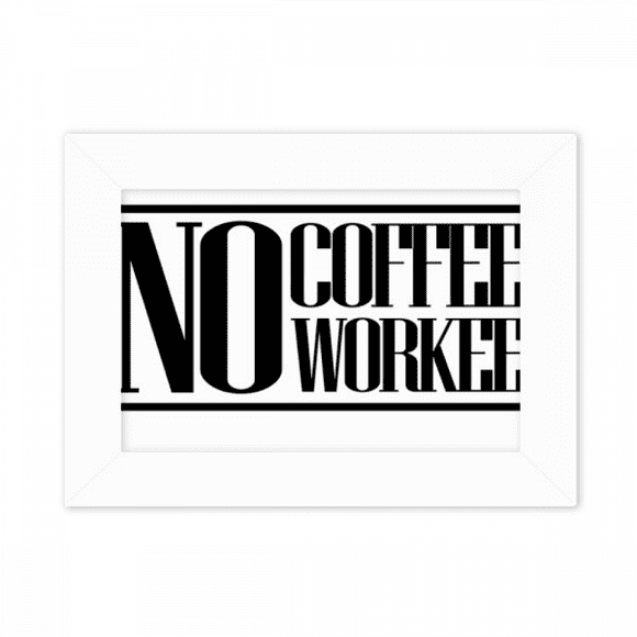 No Coffee No Workee Quote Photo Mount Frame Picture Art Painting Desktop 5x7 inch
