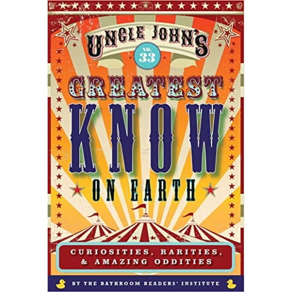 Uncle John's Bathroom Reader Annual: Uncle John's Greatest Know on Earth Bathroom Reader : Curiosities, Rarities & Amazing Oddities (Series #33) (Paperback)