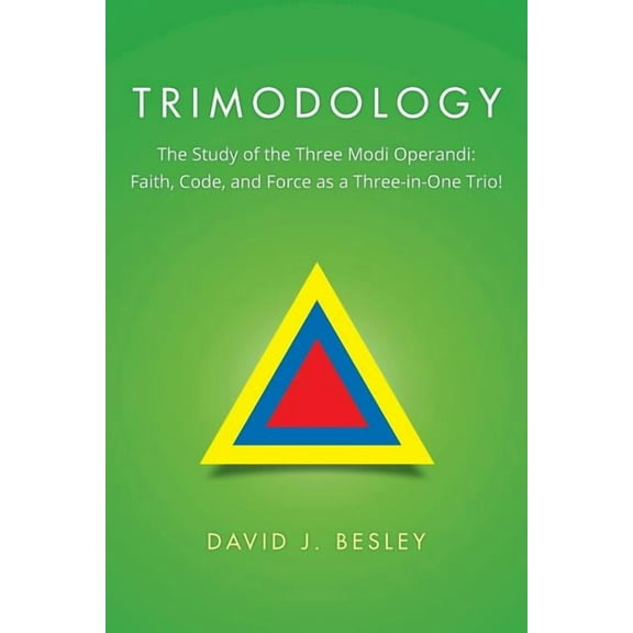 Trimodology: The Study of the Three Modi Operandi: Faith, Code, and Force as a Three-in-One Trio! (Paperback)