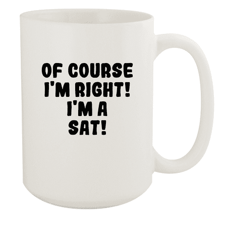 

Of Course I m Right! I m A Sat! - Ceramic 15oz White Mug White