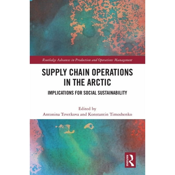 Routledge Advances in Production and Ope Supply Chain Operations in the Arctic: Implications for Social Sustainability, (Hardcover)