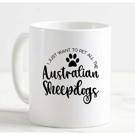 

Coffee Mug I Just Want To Pet All The Australian Sheepdogs Funny Dogs Love White Cup Funny Gifts for work office him her