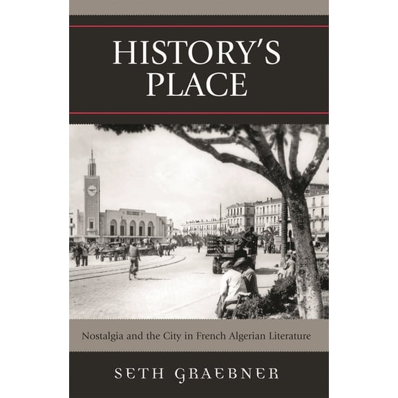After the Empire: The Francophone World History's Place: Nostalgia and the City in French Algerian Literature, (Paperback)
