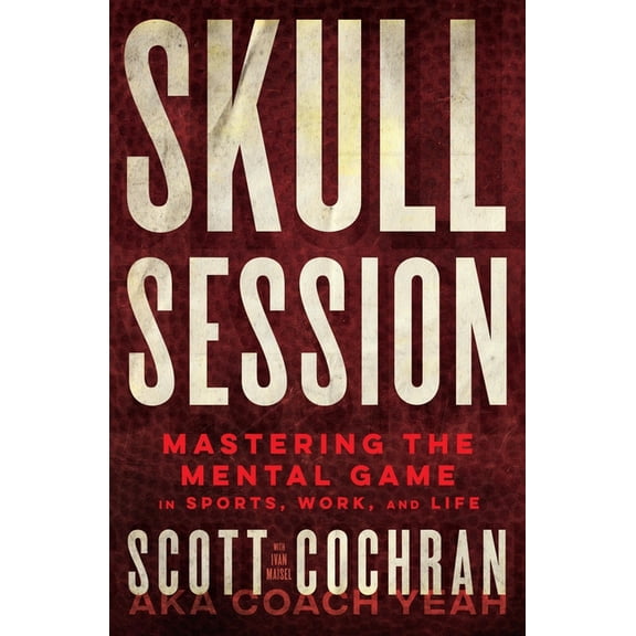 Skull Session: Mastering the Mental Game in Sports, Work, and Life, (Hardcover)