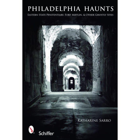 Philadelphia Haunts: Eastern State Penitentiary, Fort Mifflin, & Other Ghostly Sites, (Paperback)