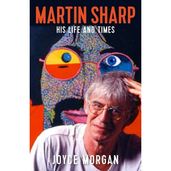 Martin Sharp : His Life and Times (Paperback)