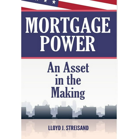 Mortgage Power - An Asset in the Making, (Hardcover)