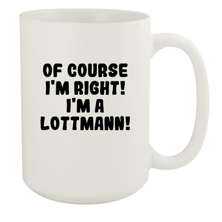 

Of Course I m Right! I m A Lottmann! - Ceramic 15oz White Mug White