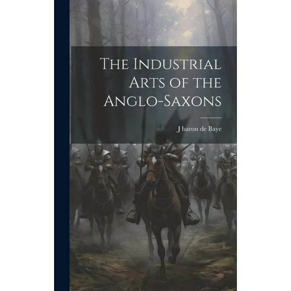 The Industrial Arts of the Anglo-Saxons (Hardcover)