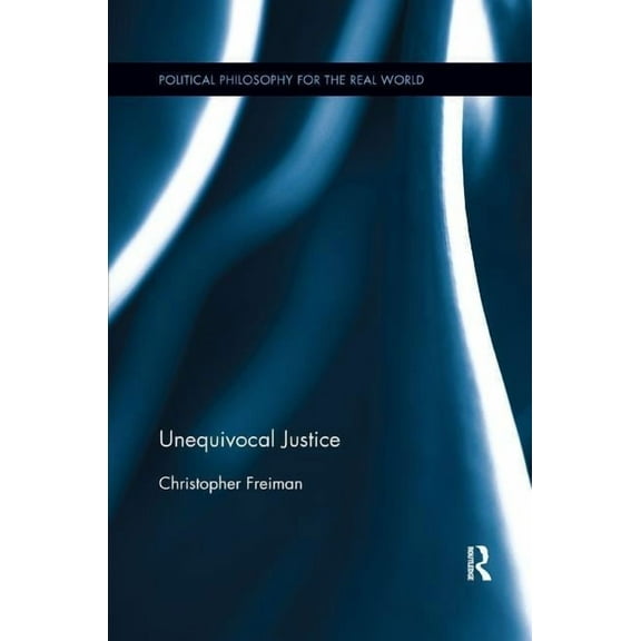 Political Philosophy for the Real World Unequivocal Justice, (Paperback)