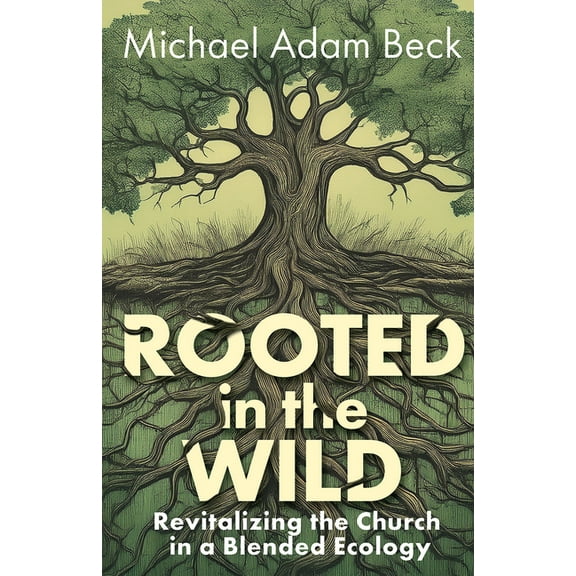 Rooted in the Wild: Revitalizing the Church in a Blended Ecology, (Paperback)