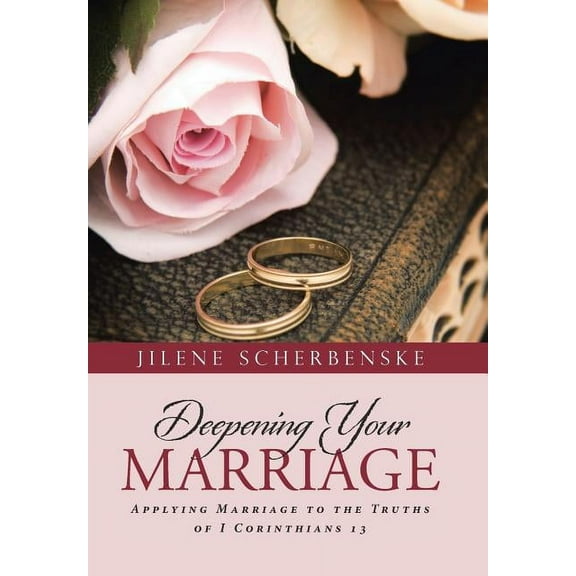 Deepening Your Marriage : Applying Marriage to the Truths of I Corinthians 13 (Hardcover)