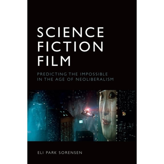 Science Fiction Film: Predicting the Impossible in the Age of Neoliberalism, (Paperback)