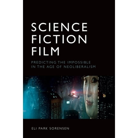 Science Fiction Film: Predicting the Impossible in the Age of Neoliberalism (Paperback)