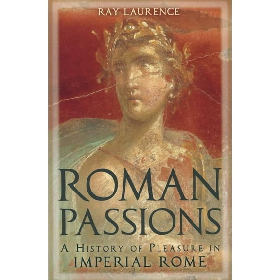Roman Passions: A History of Pleasure in Imperial Rome, (Paperback)