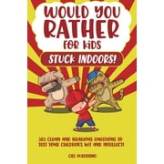 Would You Rather...for Kids Stuck Indoors! 365 Clean and Hilarious Questions to Test Your Children's Wit and Intellect! (Paperback)