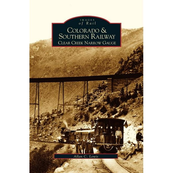 Colorado and Southern Railway: Clear Creek Narrow Gauge (Hardcover)