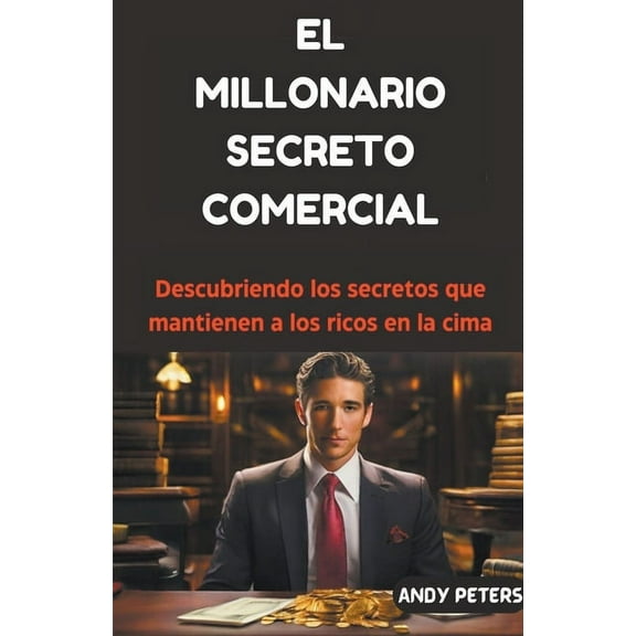 El Millonario Secreto Comercial: Descubriendo los secretos que mantienen a los ricos en la cima (Paperback)