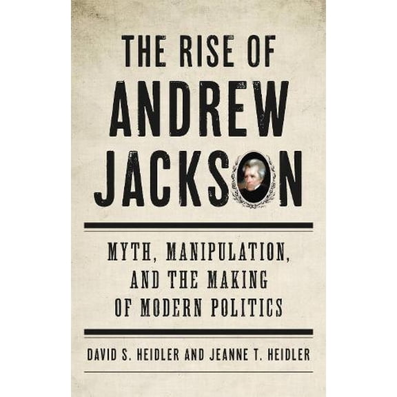 Pre-Owned The Rise of Andrew Jackson: Myth, Manipulation, and the Making of Modern Politics Paperback
