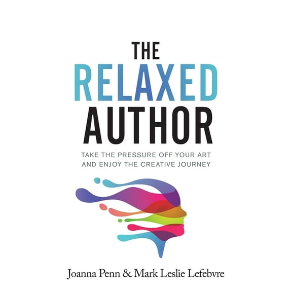 Books for Writers The Relaxed Author: Take The Pressure Off Your Art and Enjoy The Creative Journey, Book 13, (Paperback)