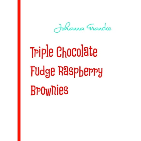 - Triple Chocolate Fudge Raspberry Brownies - eBook