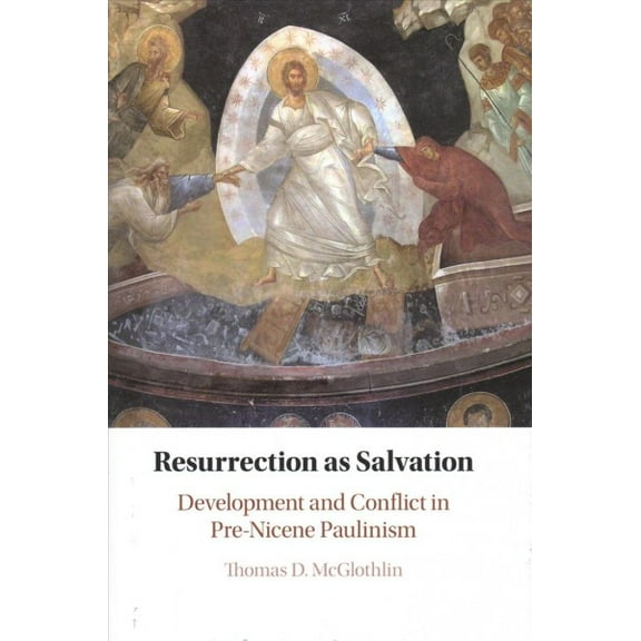 Resurrection as Salvation: Development and Conflict in Pre-Nicene Paulinism (Hardcover)