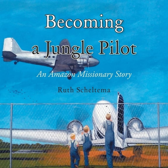 Becoming a Jungle Pilot: An Amazon Missionary Story, (Paperback)