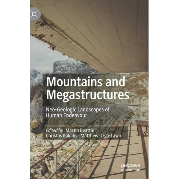 Mountains and Megastructures: Neo-Geologic Landscapes of Human Endeavour, (Hardcover)