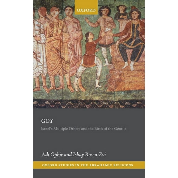 Oxford Studies in the Abrahamic Religion Goy: Israel's Multiple Others and the Birth of the Gentile, (Hardcover)