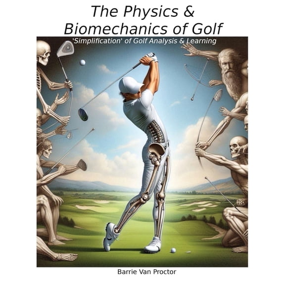 The Physics and Biomechanics of Golf: Simplification of Golf Analysis & Learning, (Hardcover)