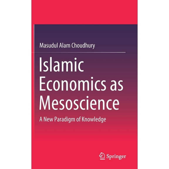 Islamic Economics as Mesoscience: A New Paradigm of Knowledge, (Hardcover)
