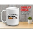 thumbnail image 2 of Teacher Mug White 15oz - I Teach The Smartest Cookie - Appreciation Ideas Teacher's Day College Senior Graduate Birthday, 2 of 7