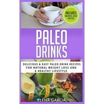 Paleo, Clean Eating Paleo Drinks: Delicious and Easy Paleo Drink Recipes for Natural Weight Loss and A Healthy Lifestyle, Book 5, (Hardcover)
