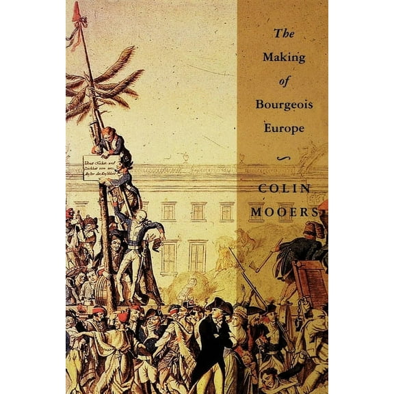 The Making of Bourgeois Europe: Absolutism, Revolution, and the Rise of Capitalism in England, France and Germany, (Paperback)