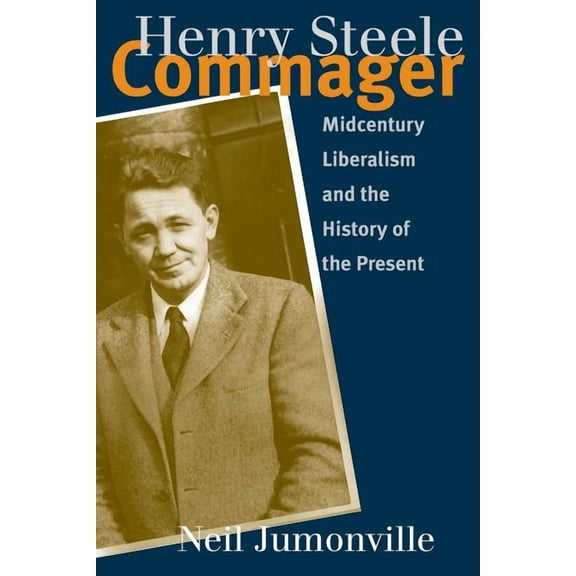 Henry Steele Commager: Midcentury Liberalism and the History of the Present, (Paperback)