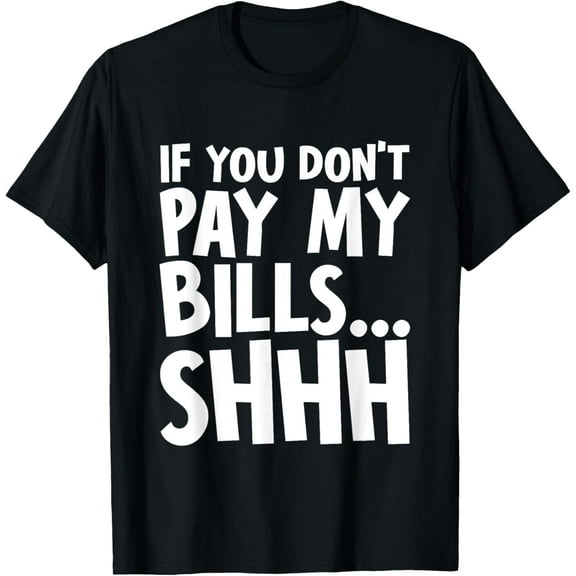 Exquisite and comfortable-If You Don't Pay My Bills, Shhh T-Shirt