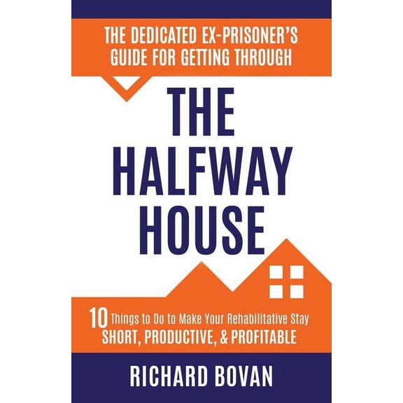 The Dedicated Ex-Prisoner's Guide for Getting Through the Halfway House: 10 Things to Do to Make Your Rehabilitative Sta, (Paperback)